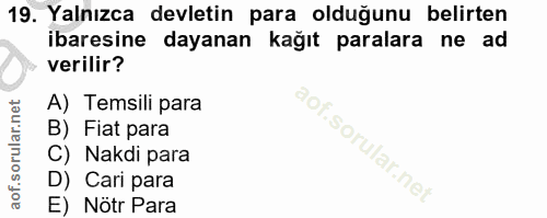 19. soru: Yalnızca devletin para olduğunu belirten ibaresine dayanan kağıt paralara ne ad verilir? A) Temsili para B) Fiat para…