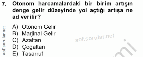 7. soru: Otonom harcamalardaki bir birim artışın denge gelir düzeyinde yol açtığı artışa ne ad verilir? A) Otonom Gelir B) Mar…