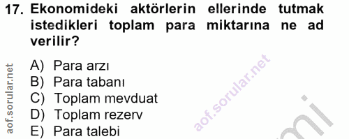 17. soru: Ekonomideki aktörlerin ellerinde tutmak istedikleri toplam para miktarina ne ad verilir? A) Para arzı B) Para tabanı…