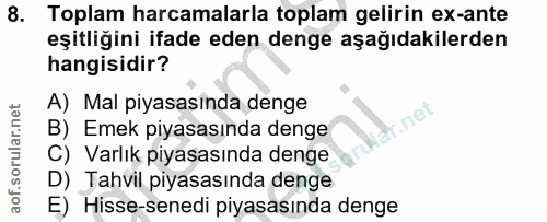 8. soru: Toplam harcamalarla toplam gelirin ex-ante eşitliğini ifade eden denge aşağıdakilerden hangisidir? A) Mal piyasasinda…