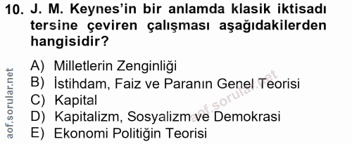 10. soru: J. M. Keynes'in bir anlamda klasik iktisadı tersine çeviren çalışması aşağıdakilerden hangisidir? A) Milletlerin Zeng…