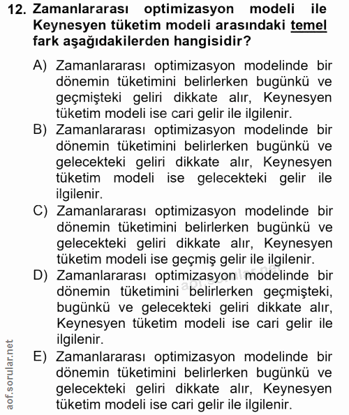 12. soru: Zamanlararası optimizasyon modeli ile Keynesyen tüketim modeli arasındaki temel fark aşağıdakilerden hangisidir? A) Z…
