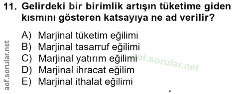 11. soru: Gelirdeki bir birimlik artışın tüketime giden kısmını gösteren katsayıya ne ad verilir? A) Marjinal tüketim eğilimi B…