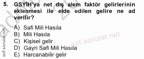 5. soru: GSYiH'ya net dış alem faktör gelirlerinin eklenmesi ile elde edilen gelire ne ad verilir? A) Safi Mili Hasıla B) Mili…