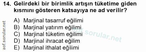 14. soru: Gelirdeki bir birimlik artışın tüketime giden kısmını gösteren katsayıya ne ad verilir? A) Marjinal tasarruf eğilimi…