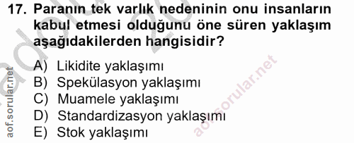 17. soru: Paranın tek varlık nedeninin onu insanların kabul etmesi olduğunu öne süren yaklaşım aşağıdakilerden hangisidir? A) L…