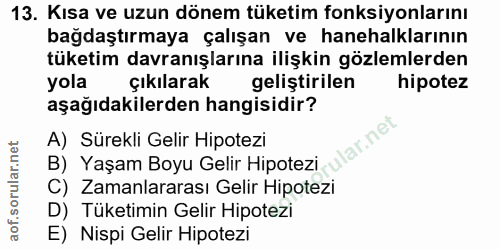 13. soru: Kısa ve uzun dönem tüketim fonksiyonlarını bağdaştırmaya çalışan ve hanehalklarının tüketim davranışlarına ilişkin gö…