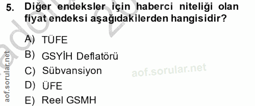 5. soru: Diğer endeksler için haberci niteliği olan fiyat endeksi aşağıdakilerden hangisidir? A) TÜFE B) GSYİH Deflatörü C) Sü…