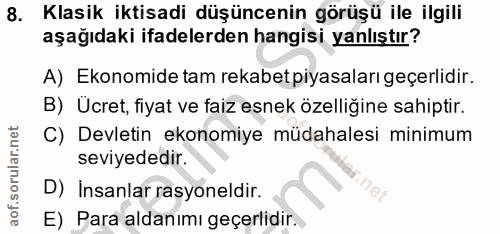8. soru: Klasik iktisadi düşüncenin görüşü ile ilgili aşağıdaki ifadelerden hangisi yanlıştır? A) Ekonomide tam rekabet piyasa…