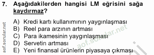 7. soru: Aşağıdakilerden hangisi LM eğrisini sağa kaydırmaz? A) Kredi kartı kullanımının yaygınlaşması B) Reel para arzının ar…