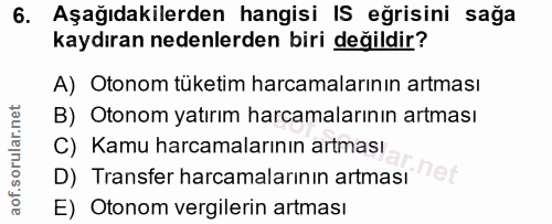 6. soru: Aşağıdakilerden hangisi IS eğrisini sağa kaydıran nedenlerden biri değildir? A) Otonom tüketim harcamalarının artması…
