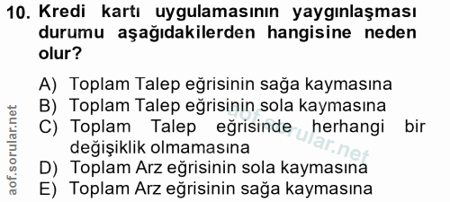 10. soru: Kredi kartı uygulamasının yaygınlaşması durumu aşağıdakilerden hangisine neden olur? A) Toplam Talep eğrisinin sağa k…