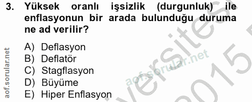 3. soru: Yüksek oranlı işsizlik (durgunluk) ile enflasyonun bir arada bulunduğu duruma ne ad verilir? A) Deflasyon B) Deflatör…