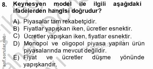 8. soru: Keynesyen model ile ilgili aşağıdaki ifadelerden hangisi doğrudur? A). Piyasalar tam rekabetçidir. B) Fiyatlar yapışk…