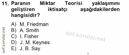 11. soru: Paranın Miktar Teorisi yaklaşımını geliştiren iktisatçı aşağıdakilerden hangisidir? A) M. Friedman B) A. Smith C) I.…