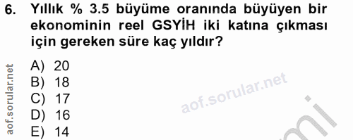 6. soru: Yıllık % 3.5 büyüme oranında büyüyen bir ekonominin reel GSYH iki katına çıkması için gereken süre kaç yıldır? A) 20…