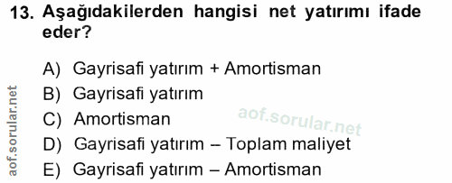 13. soru: Aşağıdakilerden hangisi net yatırımı ifade eder? A) Gayrisafi yatırım + Amortisman B) Gayrisafi yatırım C) Amortisman…