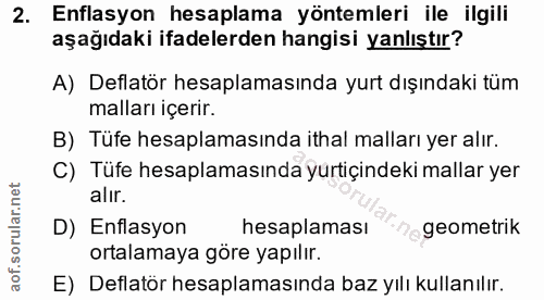 2. soru: Enflasyon hesaplama yöntemleri ile ilgili aşağıdaki ifadelerden hangisi yanlıştır? A) Deflatör hesaplamasında yurt dı…