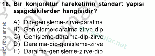 18. soru: Bir konjonktür hareketinin standart yapısı aşağıdakilerden hangisidir? A) Dip-genişleme-zirve-daralma C) Genişleme-da…
