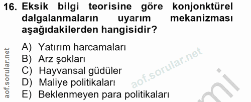 16. soru: Eksik bilgi teorisine göre konjonktürel dalgalanmaların uyarım mekanizması aşağıdakilerden hangisidir? A) Yatırım har…