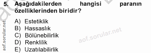 5. soru: Aşağıdakilerden hangisi paranın özelliklerinden biridir? A) Estetiklik B) Hassaslık C) Bölünebilirlik D) Renklilik E)…