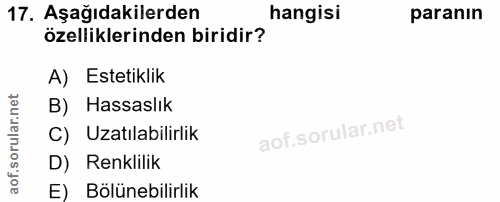 17. soru: Aşağıdakilerden hangisi paranın özelliklerinden biridir? A) Estetiklik B) Hassaslık C) Uzatılabilirlik D) Renklilik E…