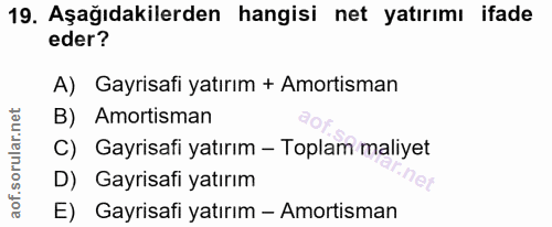 19. soru: Aşağıdakilerden hangisi net yatırımı ifade eder? A) Gayrisafi yatırım + Amortisman B) Amortisman C) Gayrisafi yatırım…