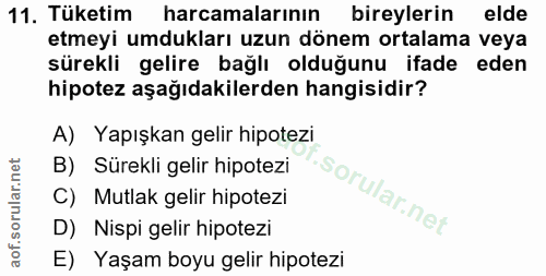 11. soru: Tüketim harcamalarının bireylerin elde etmeyi umdukları uzun dönem ortalama veya sürekli gelire bağlı olduğunu ifade…