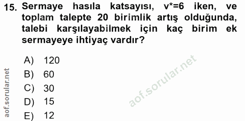15. soru: Sermaye hasıla katsayısı, v*=6 iken, ve toplam talepte 20 birimlik artış olduğunda, talebi karşılayabilmek için kaç b…