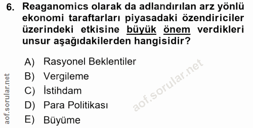 6. soru: Reaganomics olarak da adlandırılan arz yönlü ekonomi taraftarları piyasadaki özendiriciler üzerindeki etkisine büyük…