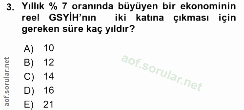 3. soru: Yıllık % 7 oranında büyüyen bir ekonominin reel GSYIH'nın iki katına çıkması için gereken süre kaç yıldır? A) 10 B) 1…