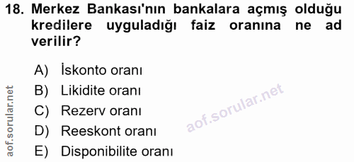 18. soru: Merkez Bankası'nın bankalara açmış olduğu kredilere uyguladığı faiz oranına ne ad verilir? A) Iskonto oranı B) Likidi…