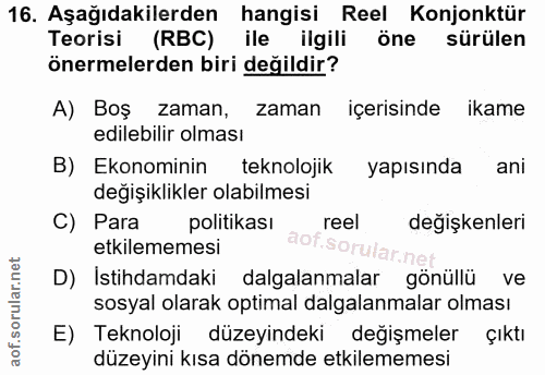 16. soru: Aşağıdakilerden hangisi Reel Konjonktür Teorisi (RBC) ile ilgili öne sürülen önermelerden biri değildir? A) Boş zaman…