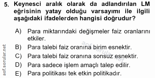 5. soru: Keynesci aralık olarak da adlandırılan LM eğrisinin yatay olduğu varsayımı ile ilgili aşağıdaki ifadelerden hangisi d…