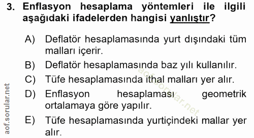 3. soru: Enflasyon hesaplama yöntemleri ile ilgili aşağıdaki ifadelerden hangisi yanlıştır? A) Deflatör hesaplamasında yurt dı…