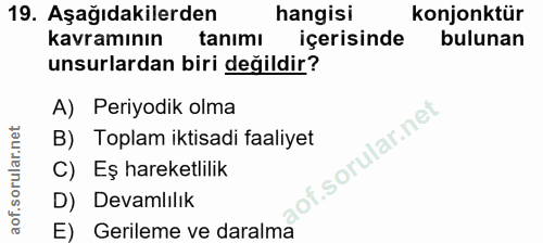 19. soru: Aşağıdakilerden hangisi konjonktür kavramının tanımı içerisinde bulunan unsurlardan biri değildir? A) Periyodik olma…