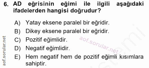6. soru: AD eğrisinin eğimi ile ilgili aşağıdaki ifadelerden hangisi doğrudur? A) Yatay eksene paralel bir eğridir. B) Dikey e…