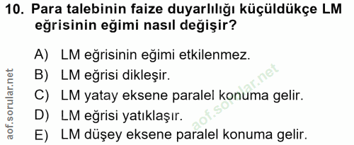 10. soru: Para talebinin faize duyarlılığı küçüldükçe LM eğrisinin eğimi nasıl değişir? A) LM eğrisinin eğimi etkilenmez. B) LM…
