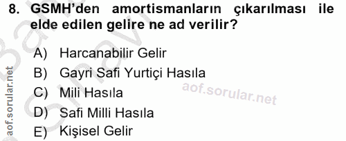 8. soru: GSMH'den amortismanların Çıkarılması ile elde edilen gelire ne ad verilir? A) Harcanabilir Gelir B) Gayri Safi Yurtiç…