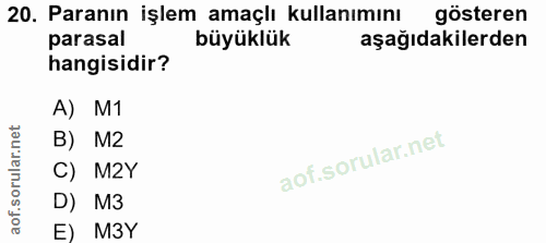 20. soru: Paranın işlem amaçlı kullanımını gösteren parasal büyüklük aşağıdakilerden hangisidir? A) M1 B) M2 C) M2Y D) M3 E) M3Y