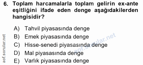 6. soru: Toplam harcamalarla toplam gelirin ex-ante eşitliğini ifade eden denge aşağıdakilerden hangisidir? A) Tahvil piyasası…