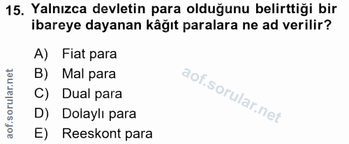 15. soru: Yalnızca devletin para olduğunu belirttiği bir ibareye dayanan kâğıt paralara ne ad verilir? A) Fiat para B) Mal para…