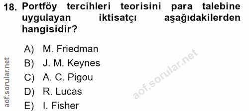 18. soru: Portföy tercihleri teorisini para talebine uygulayan iktisatçı aşağıdakilerden hangisidir? A) M. Friedman B) J. M. Ke…