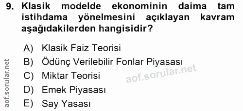 9. soru: Klasik modelde ekonominin daima tam istihdama yönelmesini açıklayan kavram aşağıdakilerden hangisidir? A) Klasik Faiz…