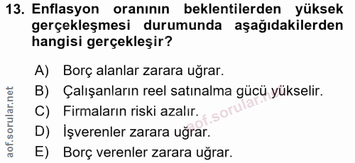 13. soru: Enflasyon oranının beklentilerden yüksek gerçekleşmesi durumunda aşağıdakilerden hangisi gerçekleşir? A) Borç alanlar…