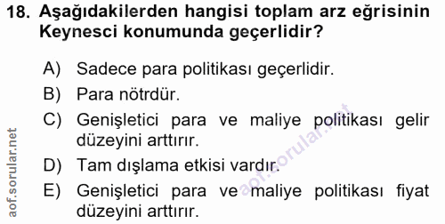 18. soru: Aşağıdakilerden hangisi toplam arz eğrisinin Keynesci konumunda geçerlidir? A) Sadece para politikası geçerlidir. B)…