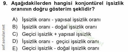 9. soru: Aşağıdakilerden hangisi konjontürel işsizlik oranının doğru gösterim şeklidir? A) Işsizlik oranı - yapısal işsizlik o…