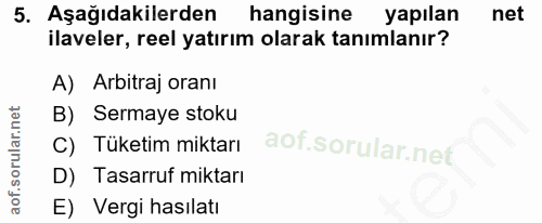5. soru: Aşağıdakilerden hangisine yapılan net ilaveler, reel yatırım olarak tanımlanır? A) Arbitraj oranı B) Sermaye stoku C)…