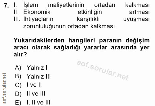 7. soru: 1. İşlem maliyetlerinin ortadan kalkması Il. Ekonomik etkinliğin artması III. Ihtiyaçların karşılıklı uyuşması zorunl…