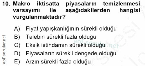 10. soru: Makro iktisatta piyasaların temizlenmesi varsayımı ile aşağıdakilerden hangisi vurgulanmaktadır? A) Fiyat yapışkanlığ…
